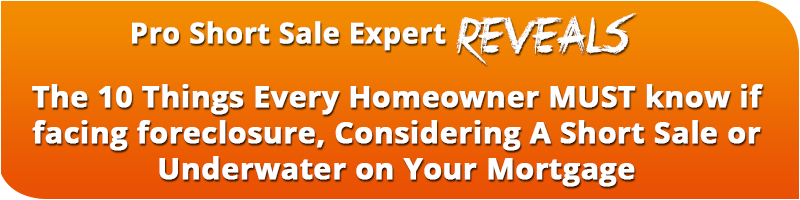 The 10 Things Every Homeowner MUST know if facing foreclosure, Considering A Short Sale or Underwater on Your Mortgage